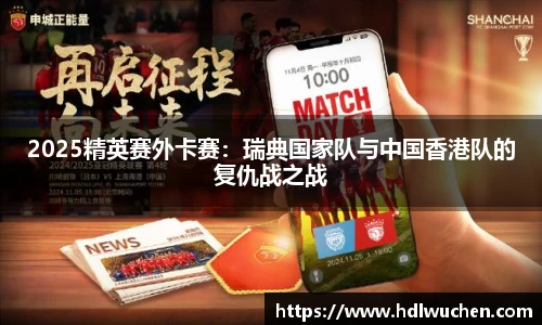 2025精英赛外卡赛：瑞典国家队与中国香港队的复仇战之战